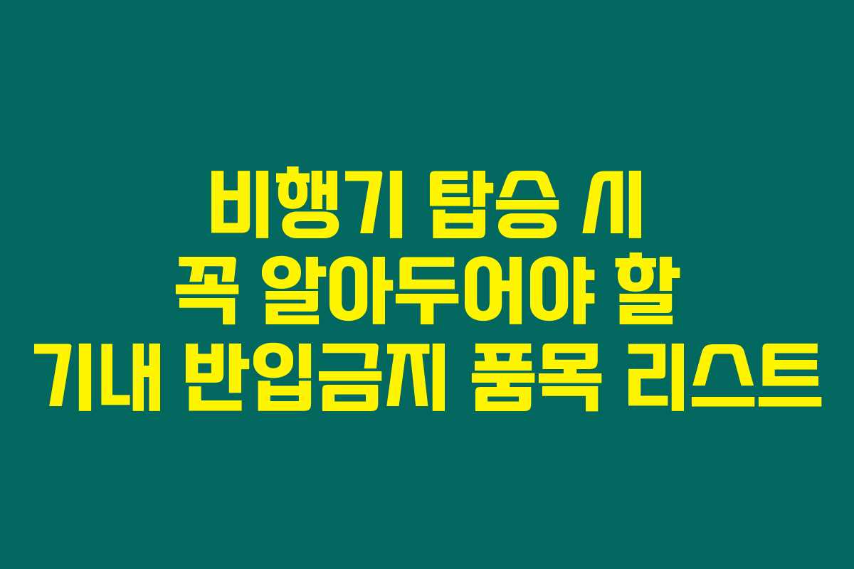 비행기 탑승 시 꼭 알아두어야 할 기내 반입금지 품목 리스트 비행기 탑승 시 꼭 알아두어야 할 기내 반입금지 품목 리스트