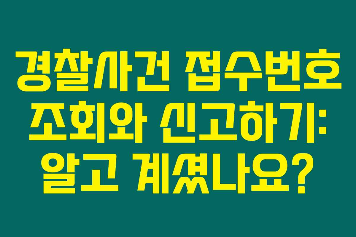 경찰사건 접수번호 조회와 신고하기: 알고 계셨나요? 경찰사건 접수번호 조회와 신고하기: 알고 계셨나요?