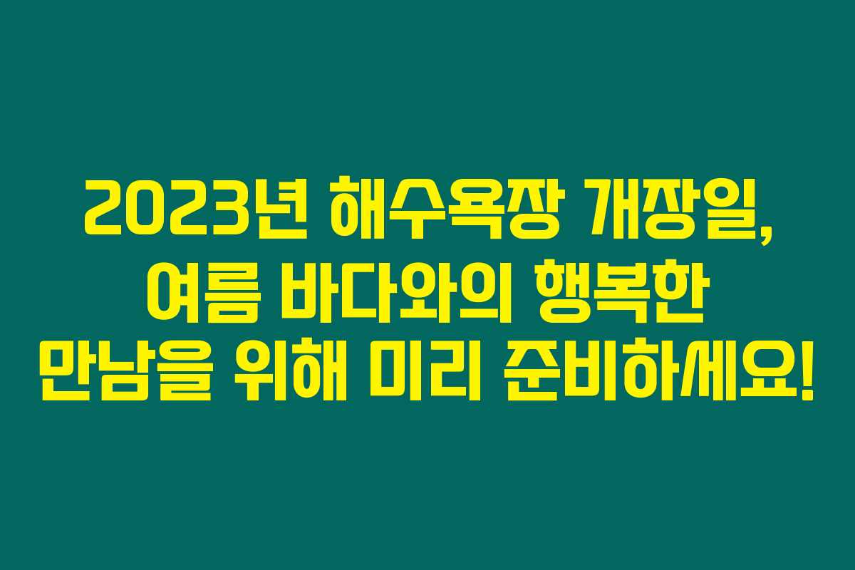 2023년 해수욕장 개장일, 여름 바다와의 행복한 만남을 위해 미리 준비하세요! 2023년 해수욕장 개장일, 여름 바다와의 행복한 만남을 위해 미리 준비하세요!