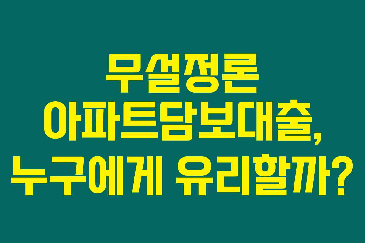 무설정론 아파트담보대출, 누구에게 유리할까?