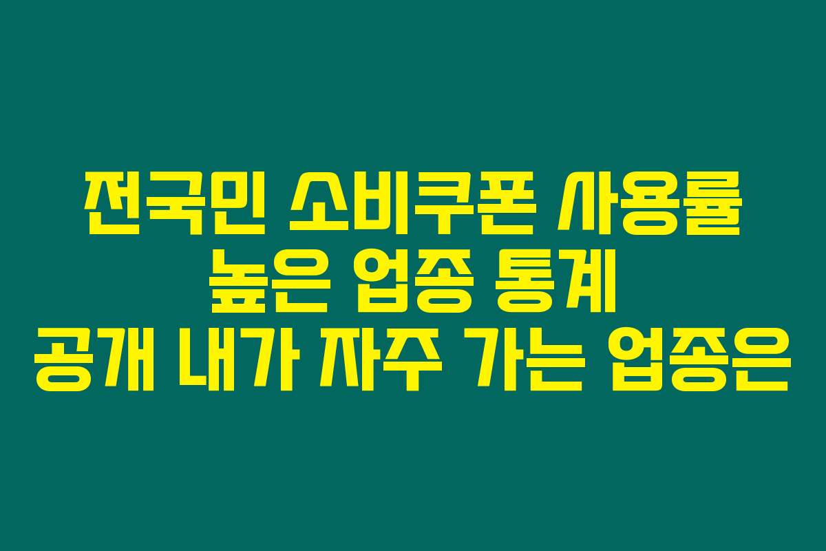 전국민 소비쿠폰 사용률 높은 업종 통계 공개 내가 자주 가는 업종은 전국민 소비쿠폰 사용률 높은 업종 통계 공개 내가 자주 가는 업종은