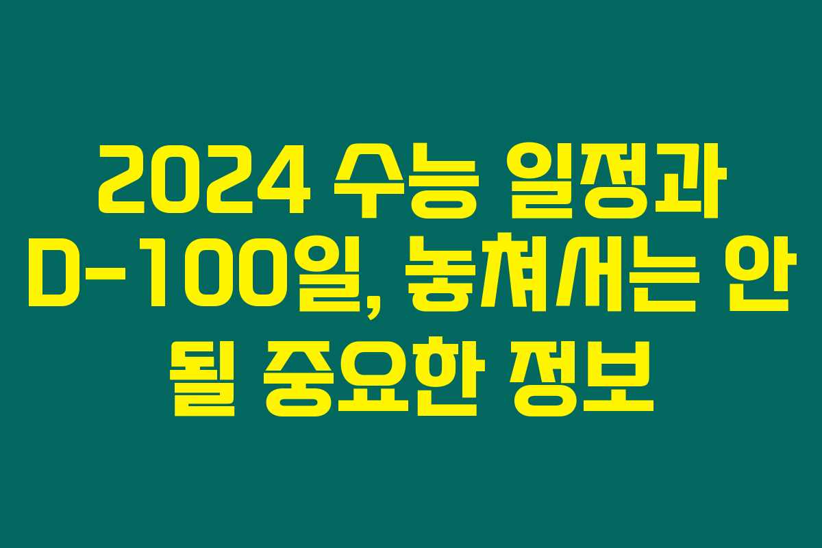 2024 수능 일정과 D-100일, 놓쳐서는 안 될 중요한 정보 2024 수능 일정과 D-100일, 놓쳐서는 안 될 중요한 정보
