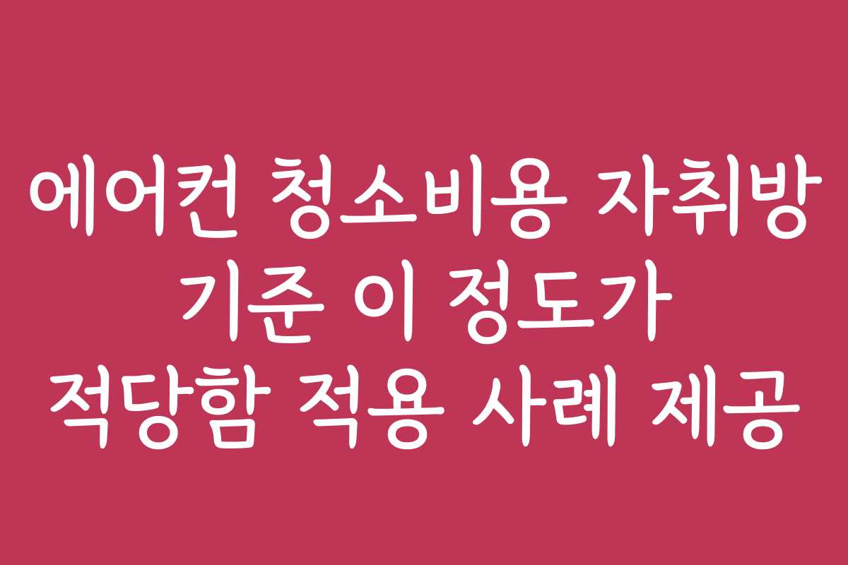 에어컨 청소비용 자취방 기준 이 정도가 적당함 적용 사례 제공