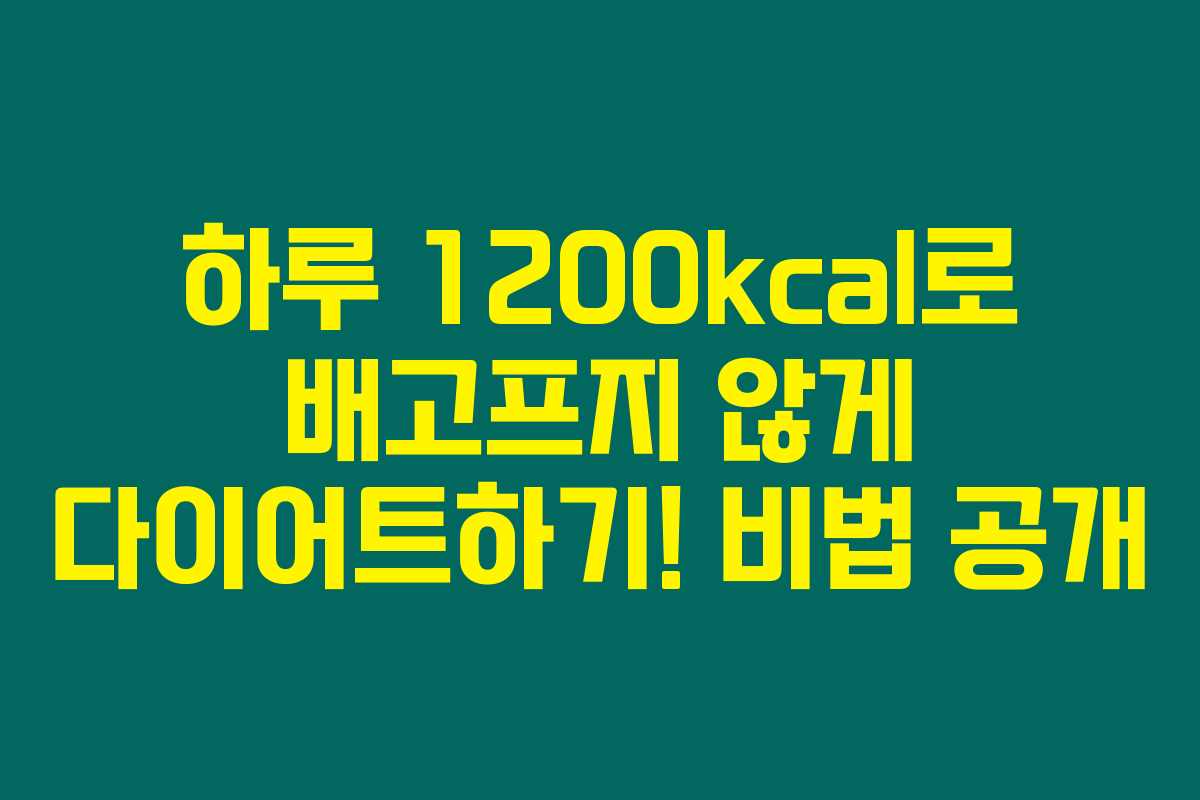 하루 1200kcal로 배고프지 않게 다이어트하기! 비법 공개 하루 1200kcal로 배고프지 않게 다이어트하기! 비법 공개