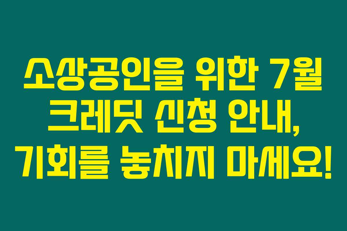 소상공인을 위한 7월 크레딧 신청 안내, 기회를 놓치지 마세요! 소상공인을 위한 7월 크레딧 신청 안내, 기회를 놓치지 마세요!