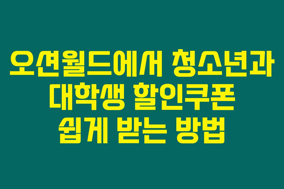 오션월드에서 청소년과 대학생 할인쿠폰 쉽게 받는 방법 오션월드에서 청소년과 대학생 할인쿠폰 쉽게 받는 방법