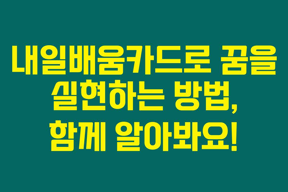 내일배움카드로 꿈을 실현하는 방법, 함께 알아봐요! 내일배움카드로 꿈을 실현하는 방법, 함께 알아봐요!