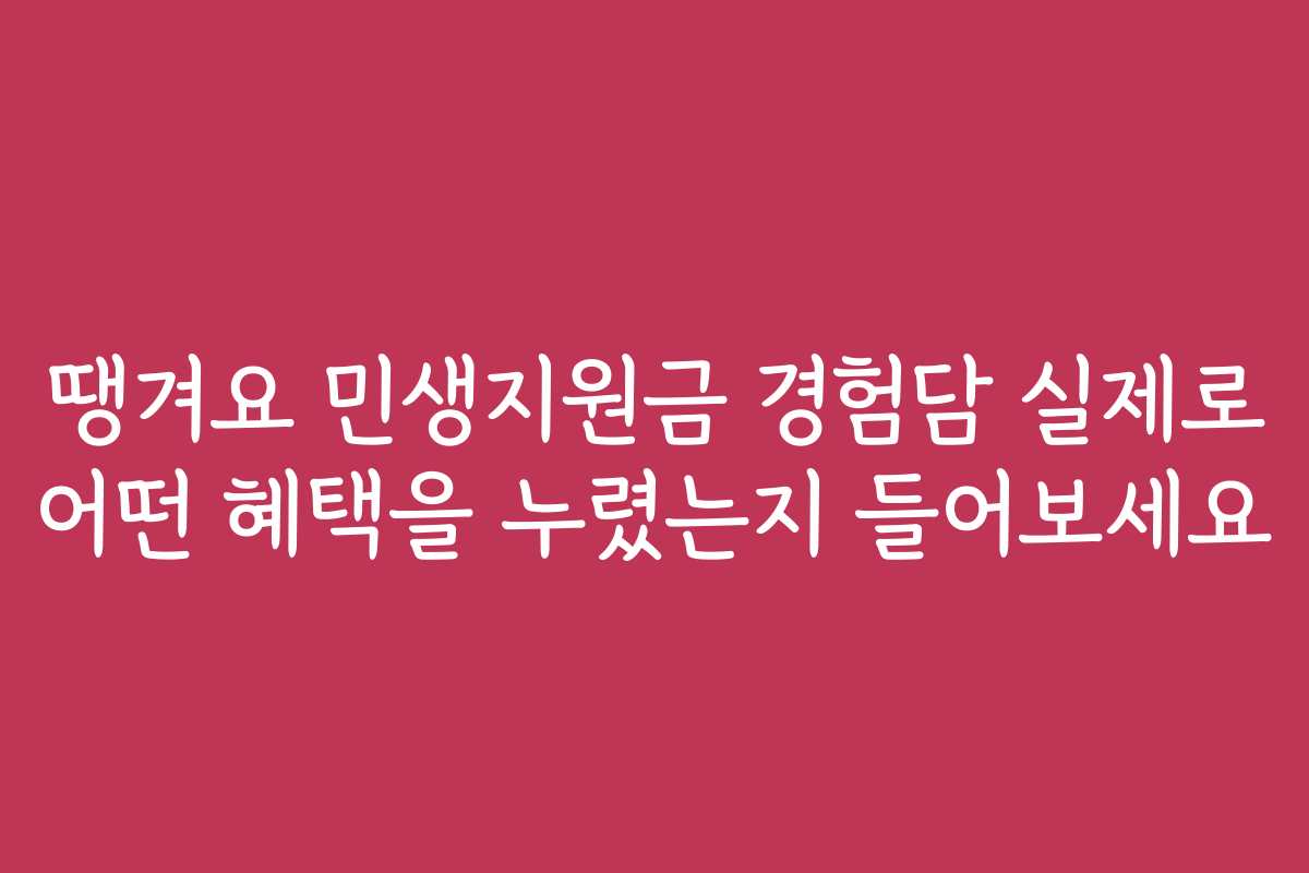땡겨요 민생지원금 경험담 실제로 어떤 혜택을 누렸는지 들어보세요