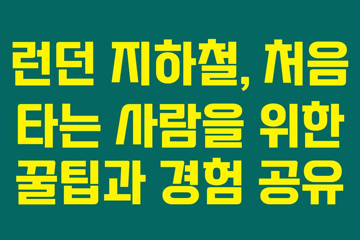 런던 지하철, 처음 타는 사람을 위한 꿀팁과 경험 공유 런던 지하철, 처음 타는 사람을 위한 꿀팁과 경험 공유
