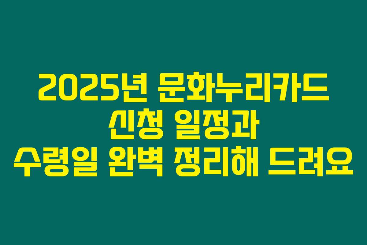 2025년 문화누리카드 신청 일정과 수령일 완벽 정리해 드려요