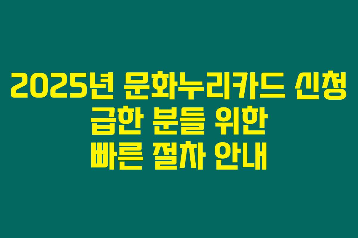2025년 문화누리카드 신청 급한 분들 위한 빠른 절차 안내