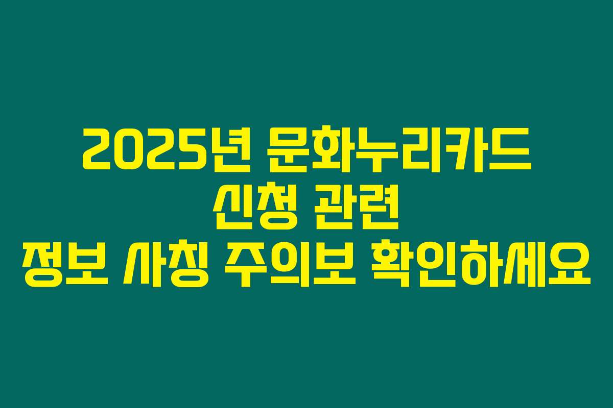 2025년 문화누리카드 신청 관련 정보 사칭 주의보 확인하세요