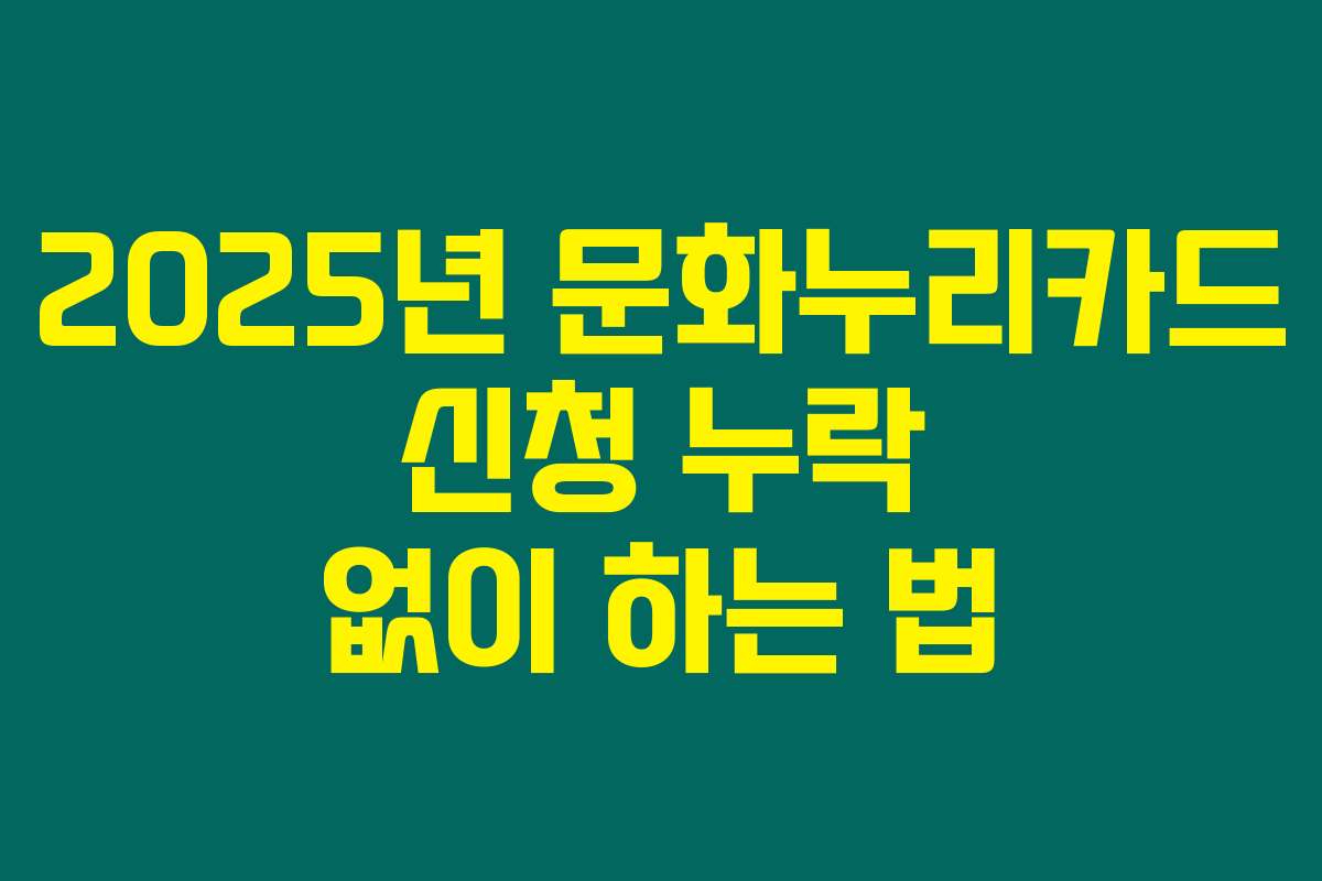 2025년 문화누리카드 신청 누락 없이 하는 법