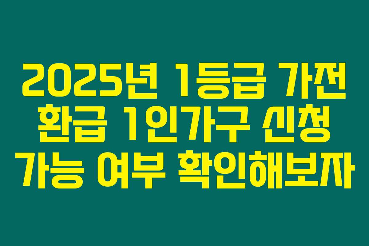 2025년 1등급 가전 환급 1인가구 신청 가능 여부 확인해보자