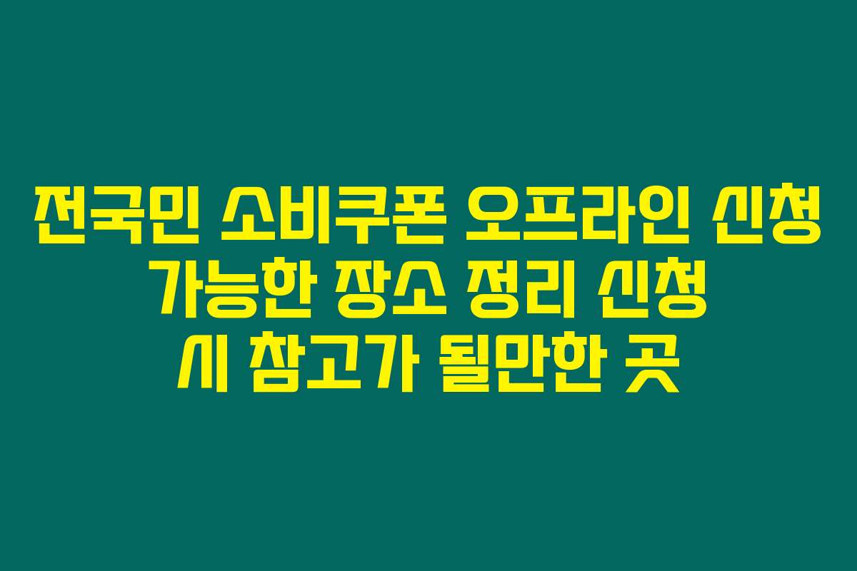 전국민 소비쿠폰 오프라인 신청 가능한 장소 정리 신청 시 참고가 될만한 곳