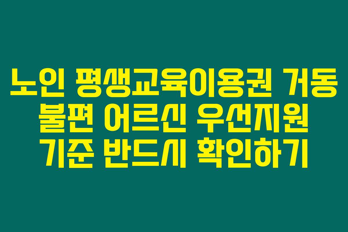 노인 평생교육이용권 거동 불편 어르신 우선지원 기준 반드시 확인하기