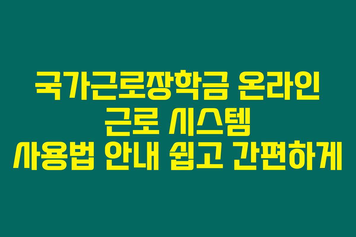 국가근로장학금 온라인 근로 시스템 사용법 안내 쉽고 간편하게