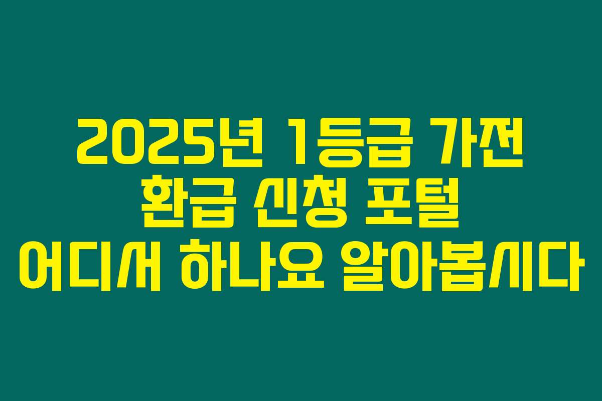 2025년 1등급 가전 환급 신청 포털 어디서 하나요 알아봅시다