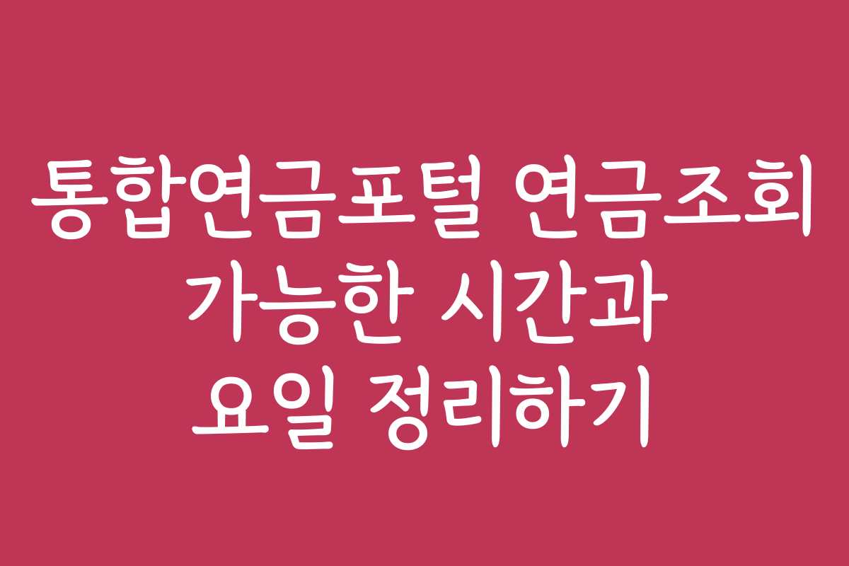 통합연금포털 연금조회 가능한 시간과 요일 정리하기