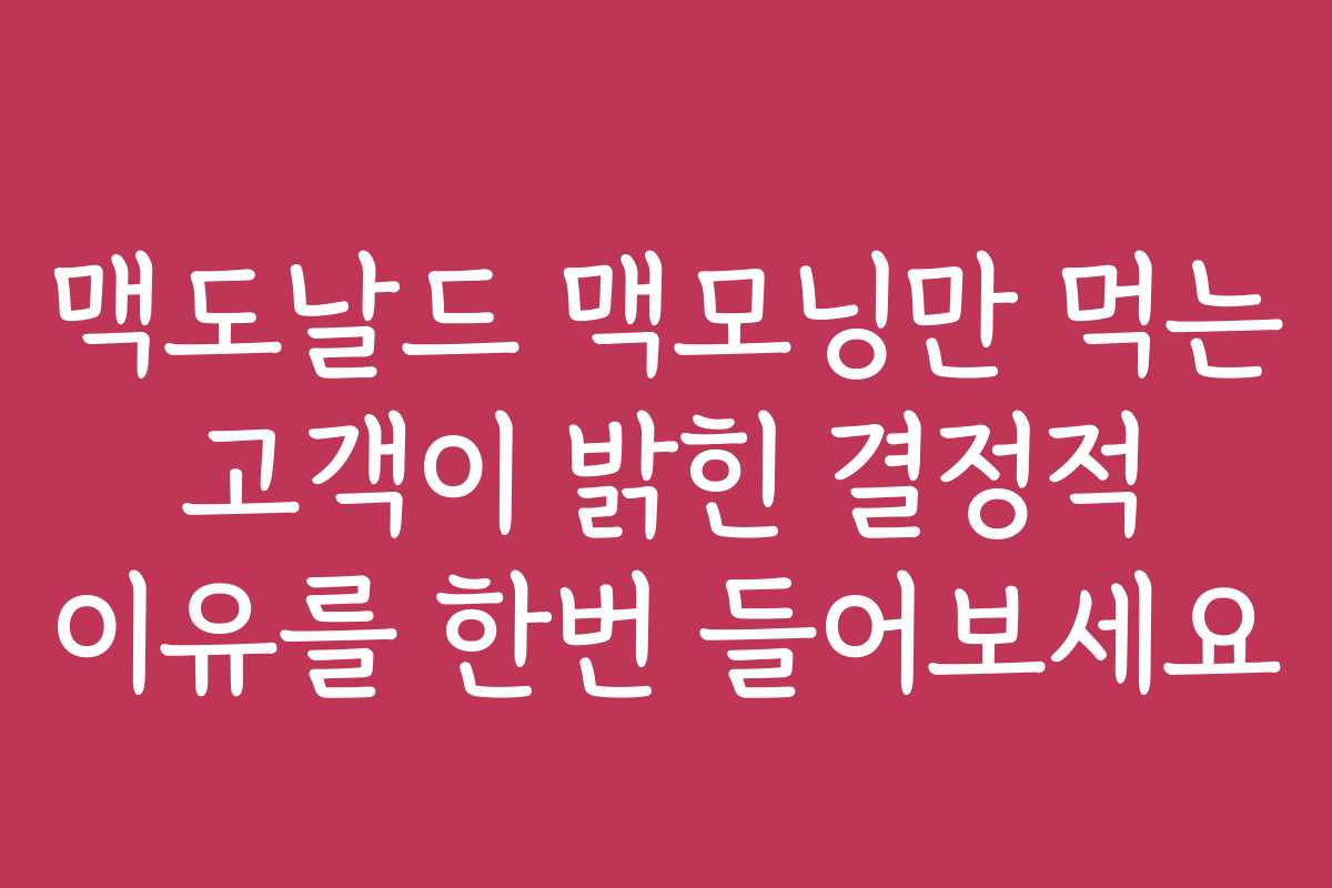 맥도날드 맥모닝만 먹는 고객이 밝힌 결정적 이유를 한번 들어보세요 맥도날드 맥모닝만 먹는 고객이 밝힌 결정적 이유를 한번 들어보세요