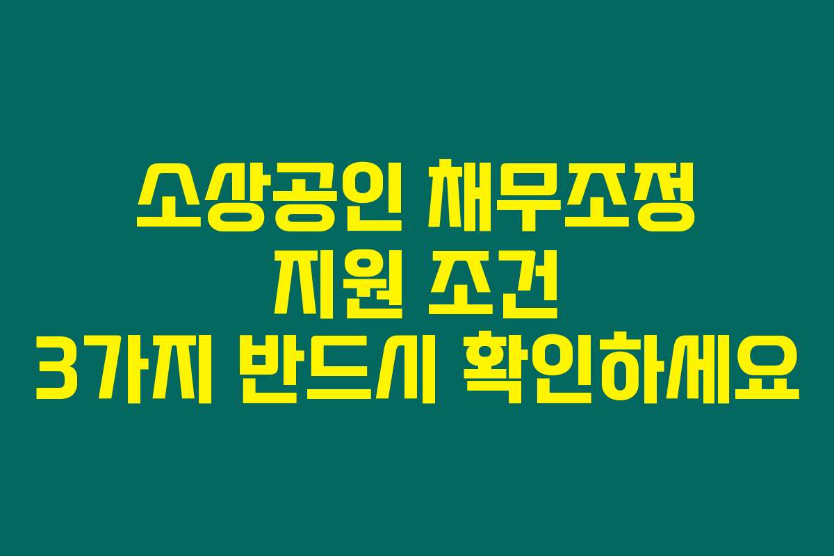 소상공인 채무조정 지원 조건 3가지 반드시 확인하세요