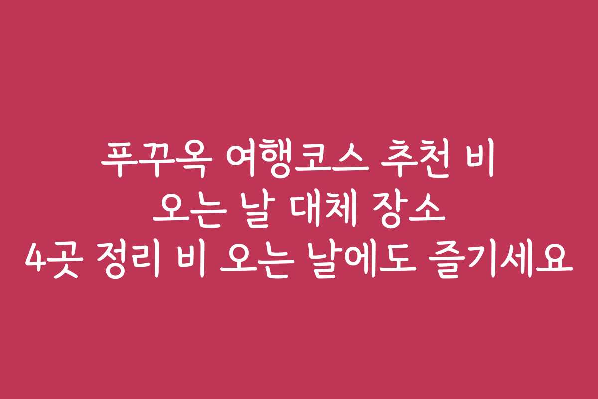 푸꾸옥 여행코스 추천 비 오는 날 대체 장소 4곳 정리 비 오는 날에도 즐기세요 푸꾸옥 여행코스 추천 비 오는 날 대체 장소 4곳 정리 비 오는 날에도 즐기세요