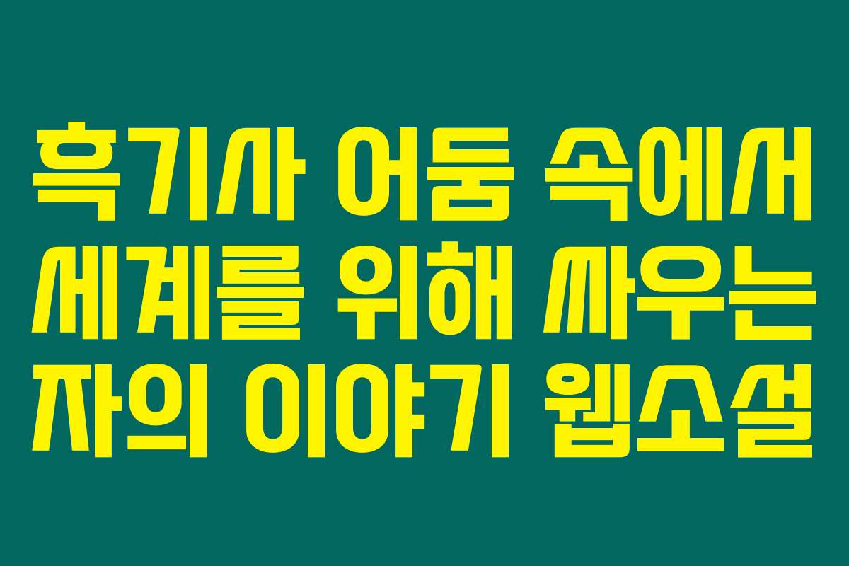 흑기사 어둠 속에서 세계를 위해 싸우는 자의 이야기  웹소설