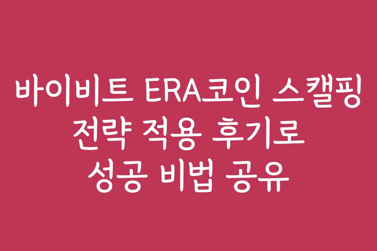 바이비트 ERA코인 스캘핑 전략 적용 후기로 성공 비법 공유