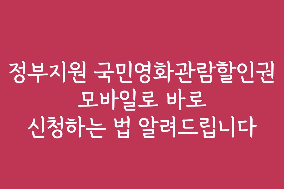 정부지원 국민영화관람할인권 모바일로 바로 신청하는 법 알려드립니다