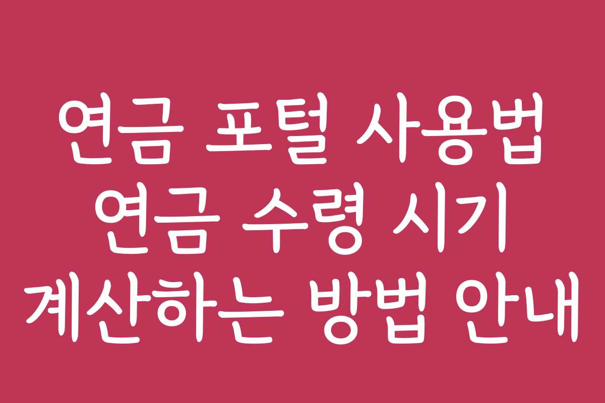 연금 포털 사용법 연금 수령 시기 계산하는 방법 안내