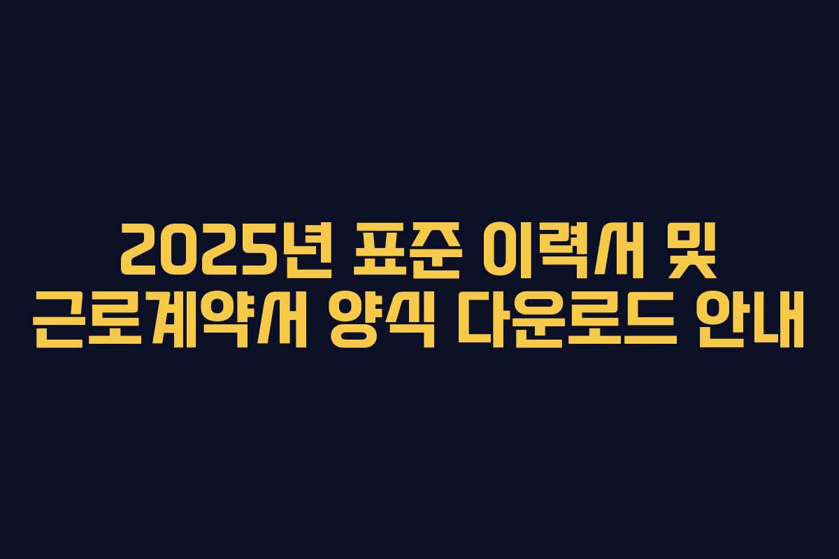 2025년 표준 이력서 및 근로계약서 양식 다운로드 안내
