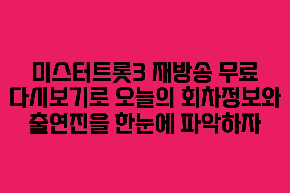 미스터트롯3 재방송 무료 다시보기로 오늘의 회차정보와 출연진을 한눈에 파악하자 미스터트롯3 재방송 무료 다시보기로 오늘의 회차정보와 출연진을 한눈에 파악하자