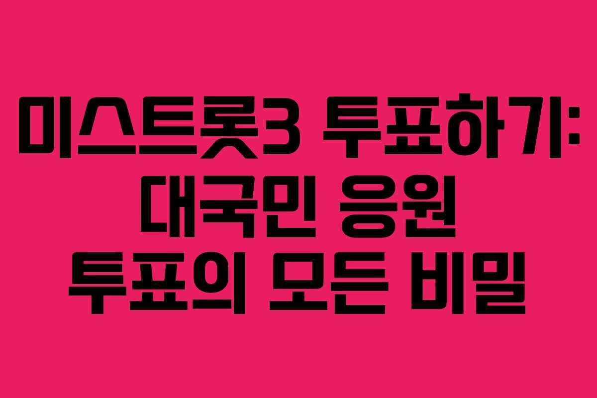 미스트롯3 투표하기: 대국민 응원 투표의 모든 비밀