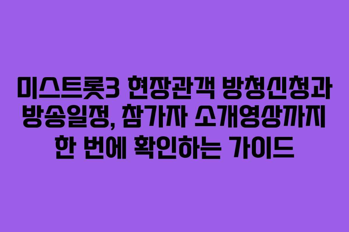 미스트롯3 현장관객 방청신청과 방송일정, 참가자 소개영상까지 한 번에 확인하는 가이드 미스트롯3 현장관객 방청신청과 방송일정, 참가자 소개영상까지 한 번에 확인하는 가이드