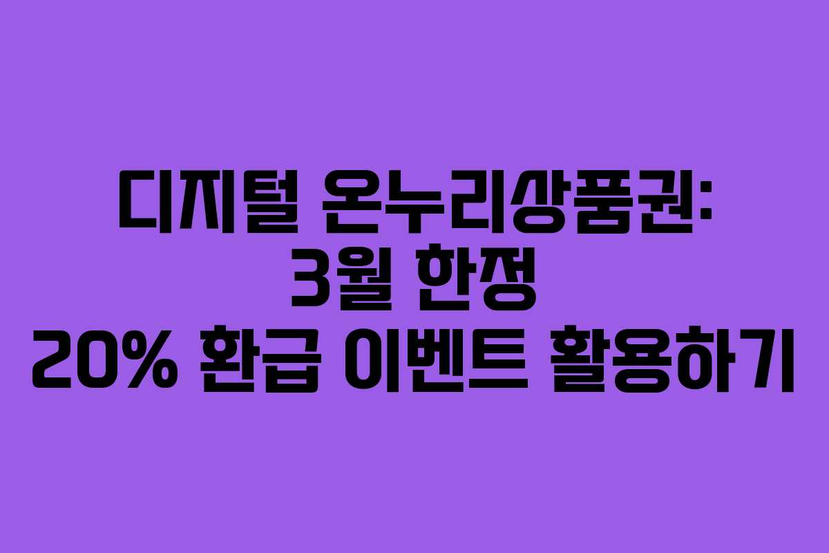디지털 온누리상품권: 3월 한정 20% 환급 이벤트 활용하기