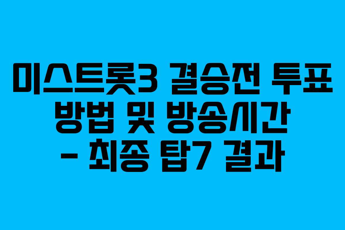 미스트롯3 결승전 투표 방법 및 방송시간 – 최종 탑7 결과
