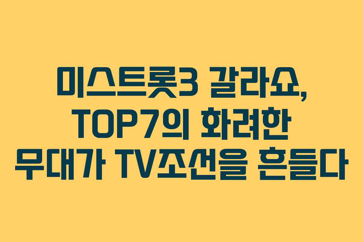 미스트롯3 갈라쇼, TOP7의 화려한 무대가 TV조선을 흔들다