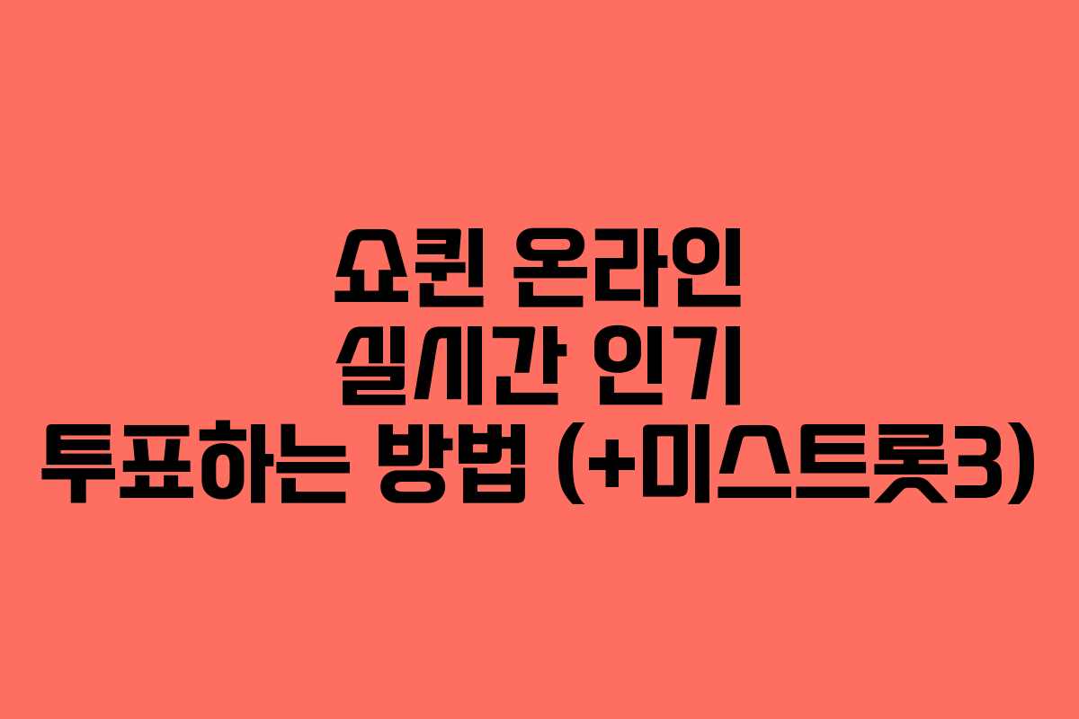 쇼퀸 온라인 실시간 인기 투표하는 방법 (+미스트롯3)