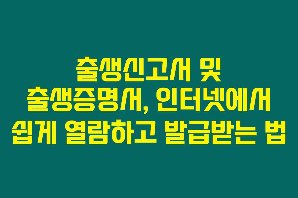 출생신고서 및 출생증명서, 인터넷에서 쉽게 열람하고 발급받는 법 출생신고서 및 출생증명서, 인터넷에서 쉽게 열람하고 발급받는 법
