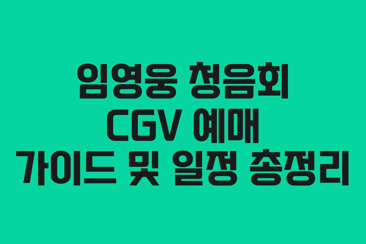 임영웅 청음회 CGV 예매 가이드 및 일정 총정리 임영웅 청음회 CGV 예매 가이드 및 일정 총정리