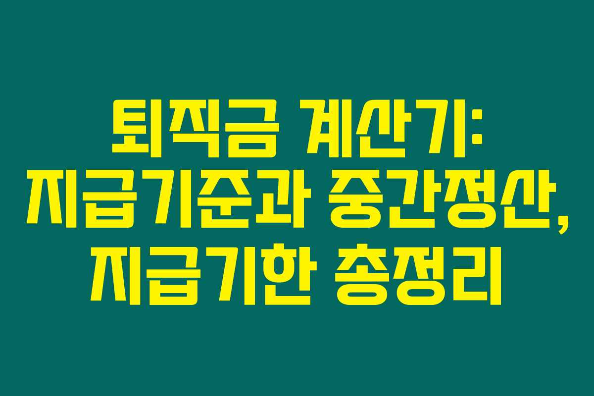 퇴직금 계산기: 지급기준과 중간정산, 지급기한 총정리 퇴직금 계산기: 지급기준과 중간정산, 지급기한 총정리