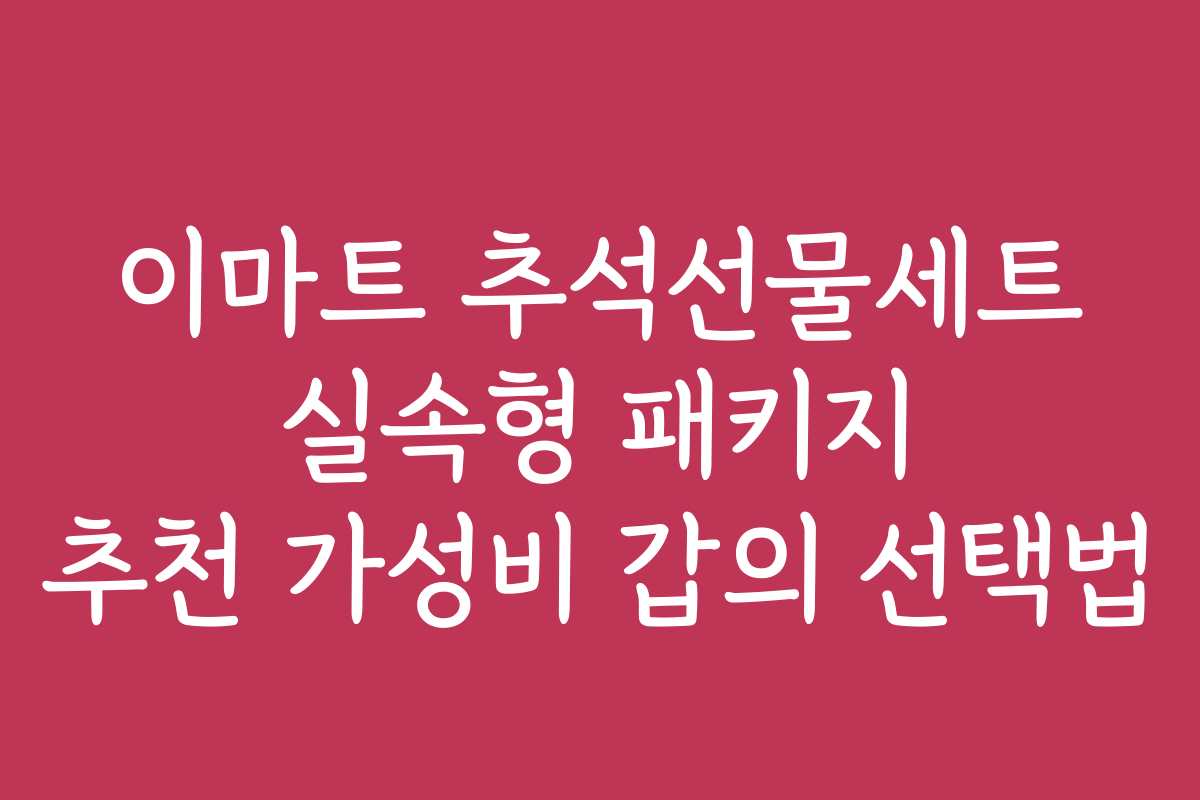 이마트 추석선물세트 실속형 패키지 추천 가성비 갑의 선택법 이마트 추석선물세트 실속형 패키지 추천 가성비 갑의 선택법