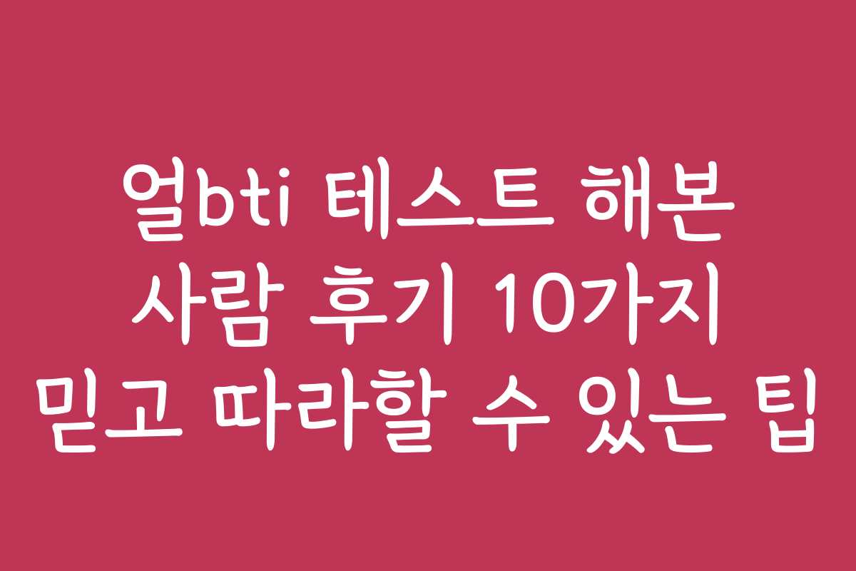 얼bti 테스트 해본 사람 후기 10가지 믿고 따라할 수 있는 팁 얼bti 테스트 해본 사람 후기 10가지 믿고 따라할 수 있는 팁