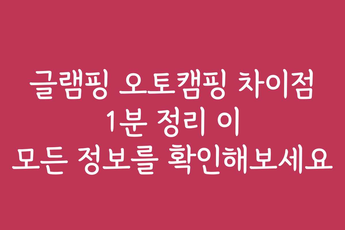 글램핑 오토캠핑 차이점 1분 정리 이 모든 정보를 확인해보세요 글램핑 오토캠핑 차이점 1분 정리 이 모든 정보를 확인해보세요