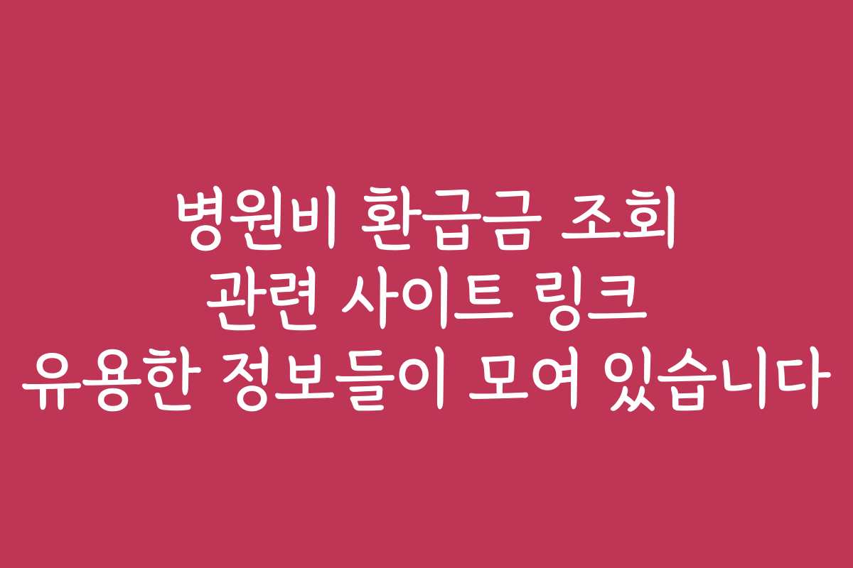 병원비 환급금 조회 관련 사이트 링크 유용한 정보들이 모여 있습니다 병원비 환급금 조회 관련 사이트 링크 유용한 정보들이 모여 있습니다