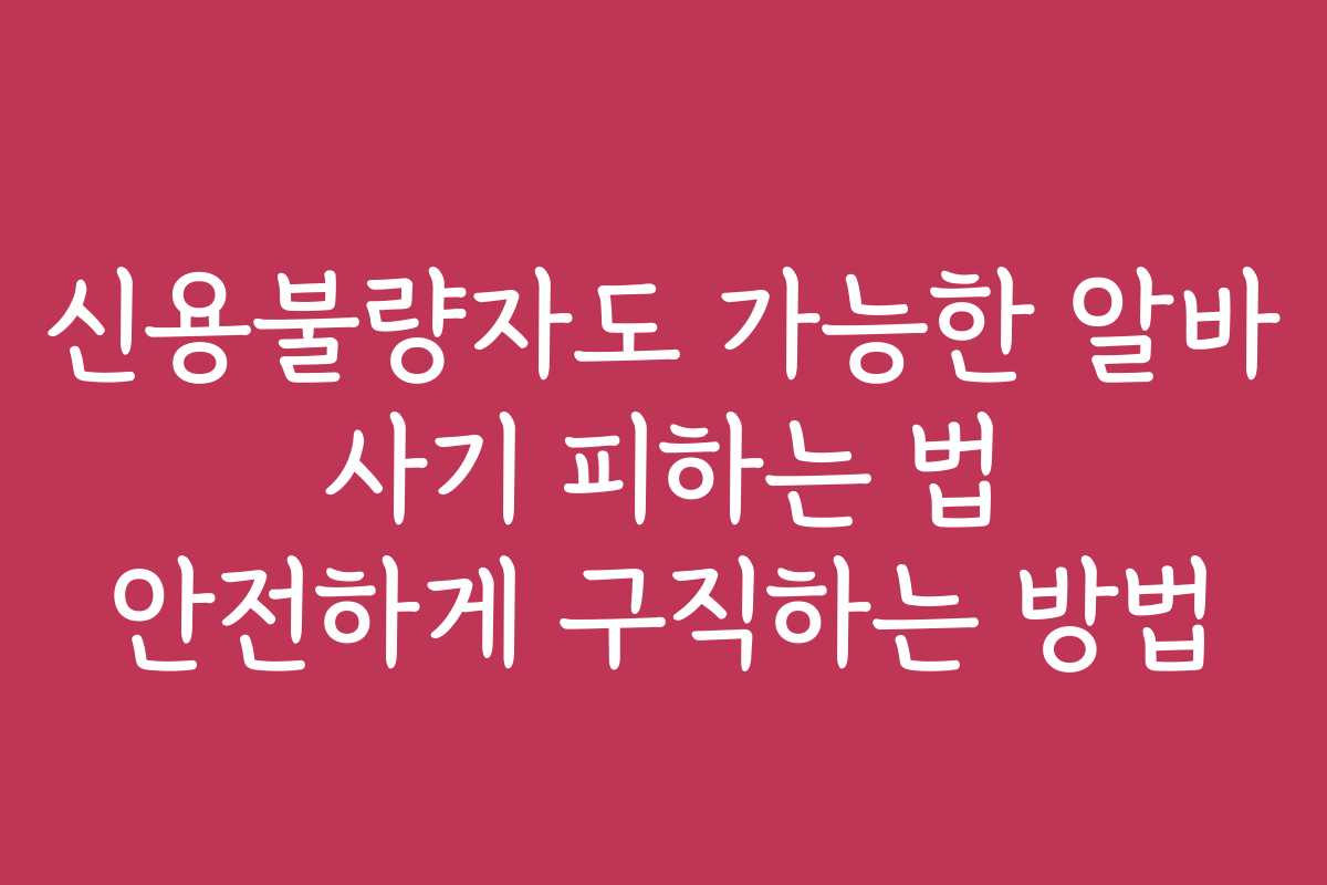 신용불량자도 가능한 알바 사기 피하는 법 안전하게 구직하는 방법 신용불량자도 가능한 알바 사기 피하는 법 안전하게 구직하는 방법