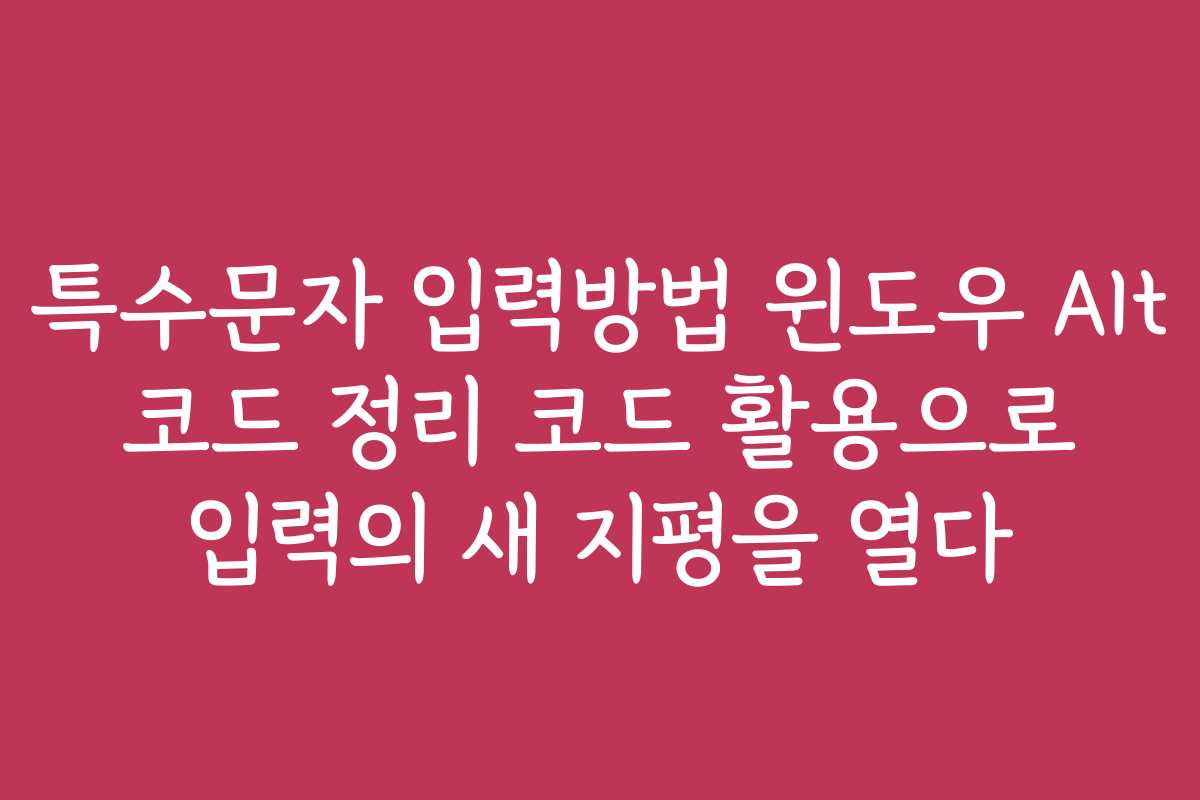 특수문자 입력방법 윈도우 Alt 코드 정리 코드 활용으로 입력의 새 지평을 열다 특수문자 입력방법 윈도우 Alt 코드 정리 코드 활용으로 입력의 새 지평을 열다