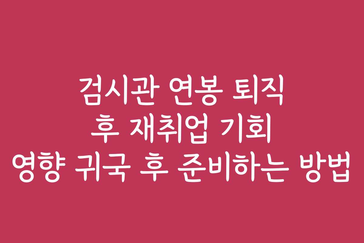 검시관 연봉 퇴직 후 재취업 기회 영향 귀국 후 준비하는 방법 검시관 연봉 퇴직 후 재취업 기회 영향 귀국 후 준비하는 방법