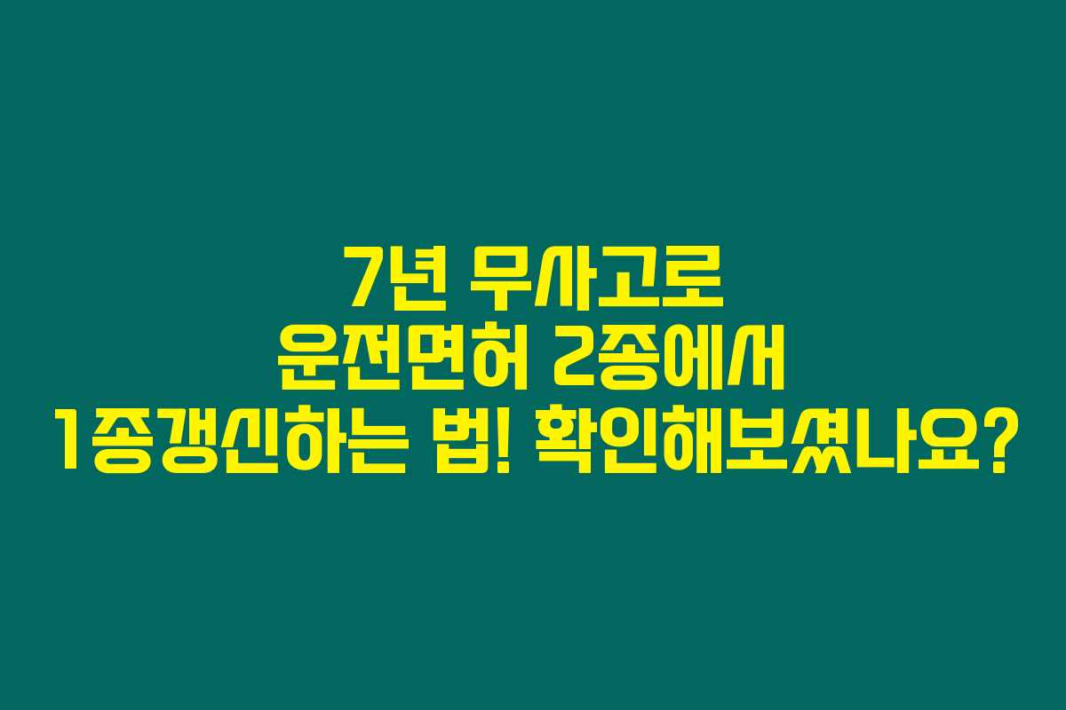 7년 무사고로 운전면허 2종에서 1종갱신하는 법! 확인해보셨나요? 7년 무사고로 운전면허 2종에서 1종갱신하는 법! 확인해보셨나요?