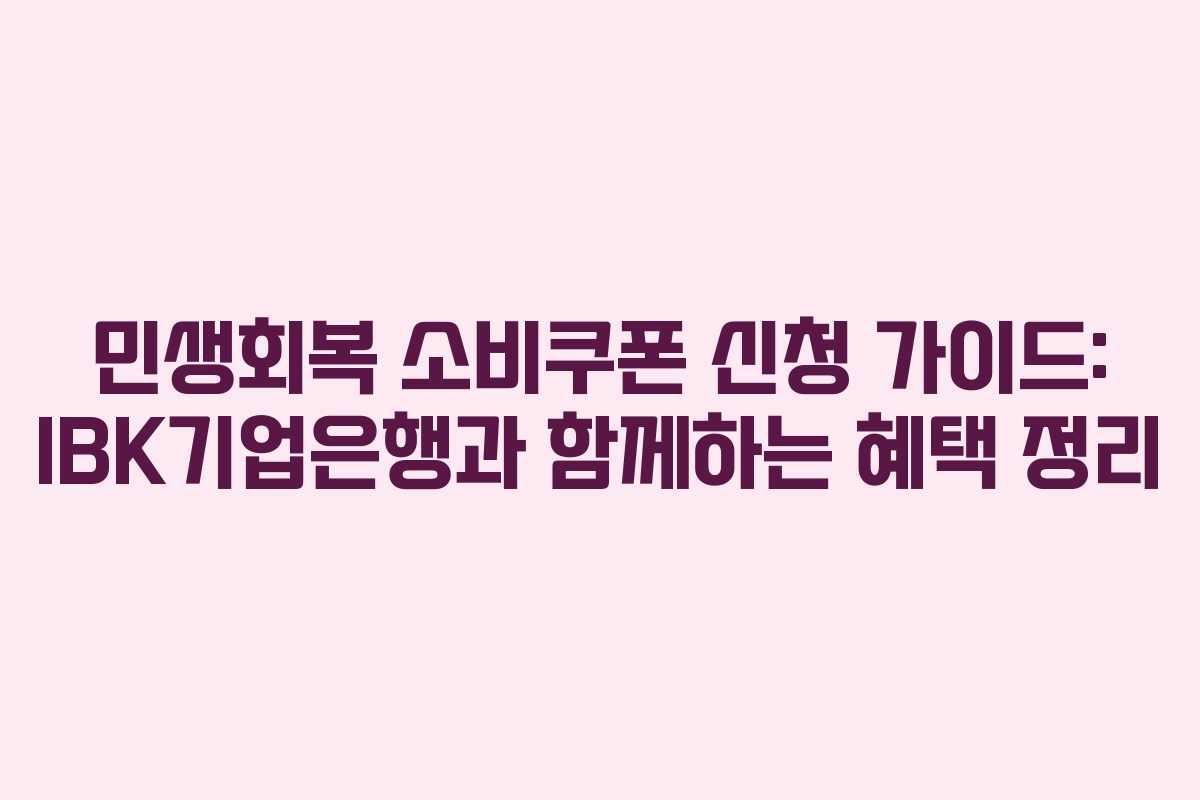 민생회복 소비쿠폰 신청 가이드: IBK기업은행과 함께하는 혜택 정리 민생회복 소비쿠폰 신청 가이드: IBK기업은행과 함께하는 혜택 정리